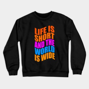 Life is short and the World is wide Crewneck Sweatshirt